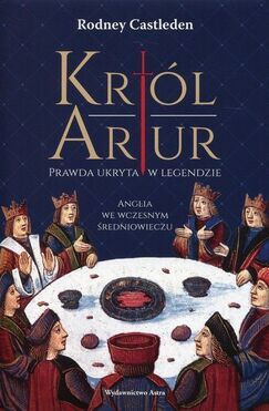 Król Artur Prawda Ukryta W Legendzie Anglia We Wczesnym średniowieczu