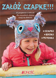 Załóż Czapkę 35 Projektów Z Włóczki Dla Wszystkich Którzy Czują Się Dziećmi