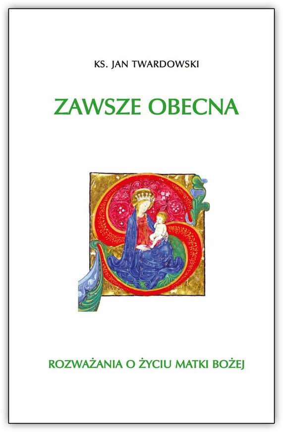 Zawsze Obecna Rozważania O życiu Matki Bożej Tom 1