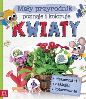 Mały Przyrodnik Poznaje I Koloruje Kwiaty
