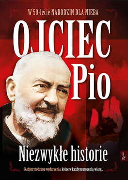 Ojciec Pio. Niezwykłe Historie W 50-lecie narodzin