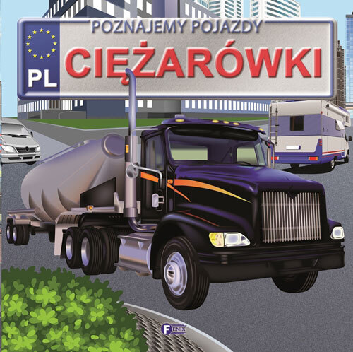 Ciężarówki. Poznajemy Pojazdy
