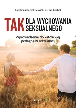 Tak Dla Wychowania Seksualnego. Wprowadzenie Do Katolickiej Pedagogiki Seksualnej