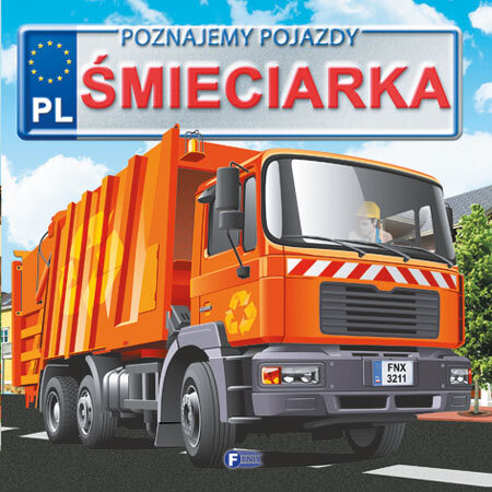 śmieciarka. Poznajemy Pojazdy Wyd. 3