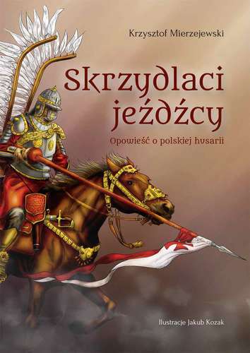 Skrzydlaci Jeźdźcy Opowieść O Polskiej Husarii