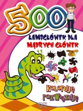 Koloruję Rozwiązuję 500 łamigłówek Dla Mądrych Główek