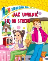 Jak Uwolnić Się Od Stresu. 100 Sposobów