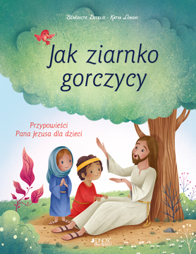 Jak Ziarnko Gorczycy. Przypowieści Pana Jezusa Dla Dzieci