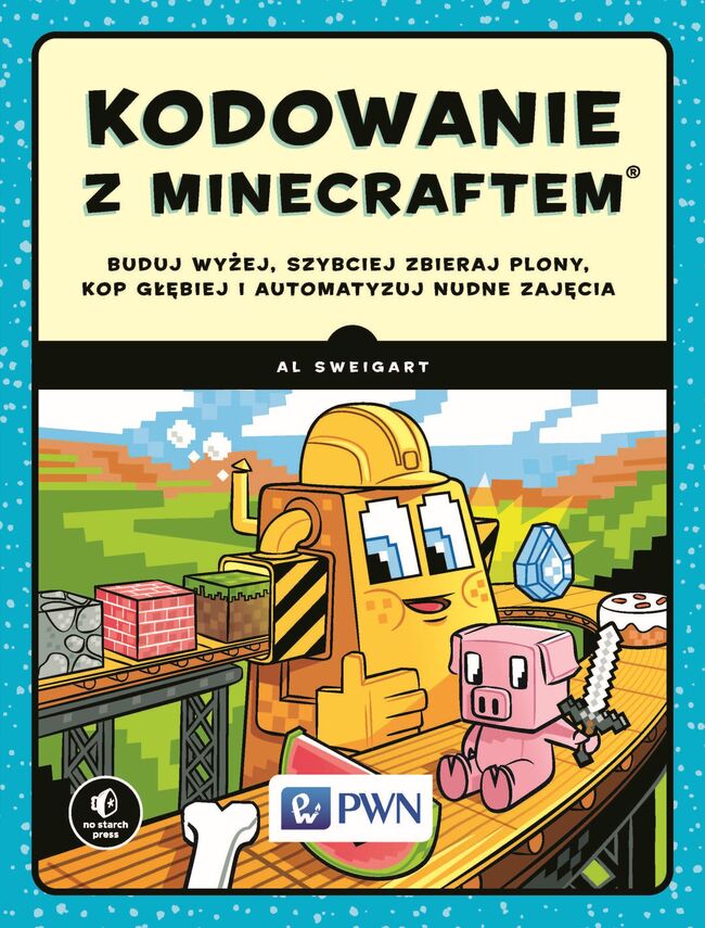 Kodowanie Z Minecraftem Buduj Wyżej Szybciej Zbieraj Plony Kop Głębiej I Automatyzuj Nudne Zajęcia
