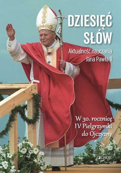 Dziesięć Słów. Aktualność Nauczania Jana Pawła Ii. W 30. Rocznicę Iv Pielgrzymki Do Ojczyzny