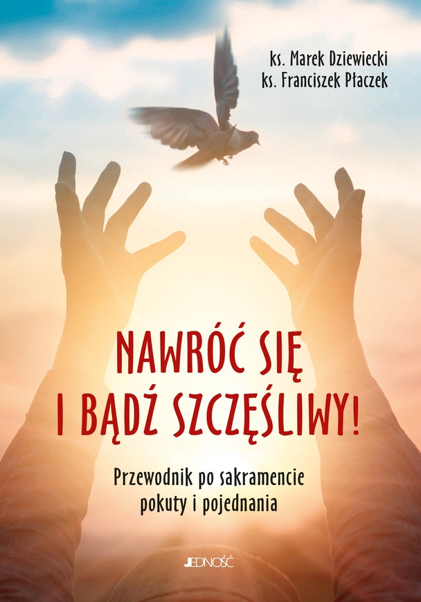 Nawróć Się I Bądź Szczęśliwy! Przewodnik Po Sakramencie Pokuty I Pojednania