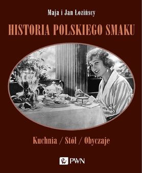 Historia Polskiego Smaku. Kuchnia, Stół, Obyczaje Wyd. 2