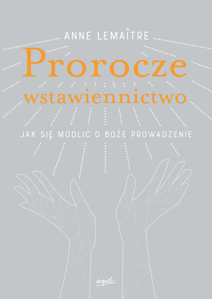Prorocze Wstawiennictwo Jak Się Modlić O Boże Prowadzenie