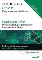 Kwalifikacja Inf.04. Projektowanie, Programowanie I Testowanie Aplikacji Część 2. Programowanie Obiektowe Podręcznik Do Nauki Zawodu Technik Programista