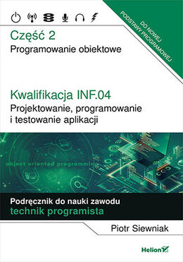 Kwalifikacja Inf.04. Projektowanie, Programowanie I Testowanie Aplikacji Część 2. Programowanie Obiektowe Podręcznik Do Nauki Zawodu Technik Programista