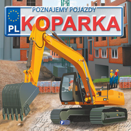 Koparka.Poznajemy Pojazdy Wyd. 3