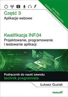 Kwalifikacja Inf.04. Projektowanie, Programowanie I Testowanie Aplikacji Część 3. Aplikacje Webowe Podręcznik Do Nauki Zawodu Technik Programista