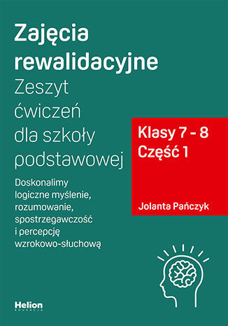 Zajęcia Rewalidacyjne Zeszyt ćwiczeń Dla Szkoły Podstawowej, Klasy 7   8 Część 1. Doskonalimy Logiczne Myślenie, Rozumowanie, Spostrzegawczość I Percepcję Wzrokowo Słuchową