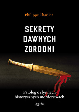 Sekrety Dawnych Zbrodni Patolog O Słynnych Historycznych Morderstwach