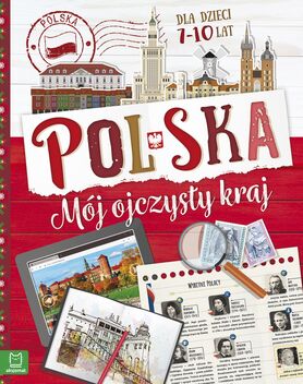Polska. Mój Ojczysty Kraj. Dla Dzieci 7 10 Lat