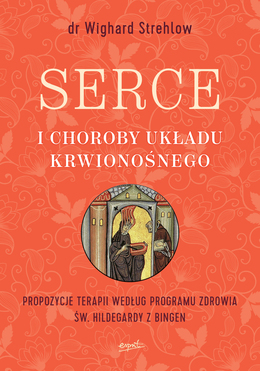 Serce I Choroby Układu Krwionośnego Propozycje Terapii Według Programu Zdrowia św Hildegardy Z Bingen