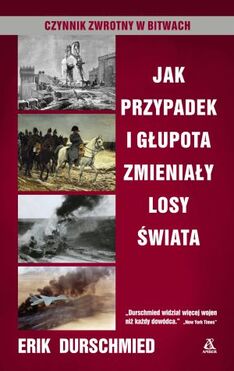 Jak Przypadek I Głupota Zmieniały Losy świata Czynnik Zwrotny W Bitwach