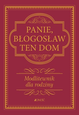 Panie, Błogosław Ten Dom. Modlitewnik Dla Rodziny Wyd. 2