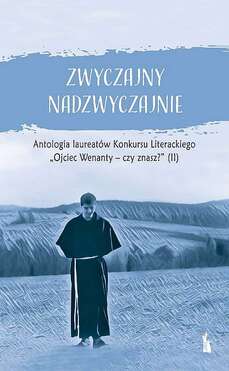 Zwyczajny Nadzwyczajnie 2. Antologia Pokonkursowa Laureatów Konkursu Literackiego Ojciec Wenanty   Czy Znasz?