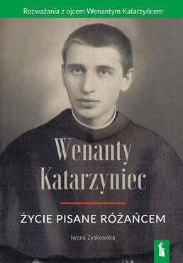 Wenanty Katarzyniec. życie Pisane Różańcem