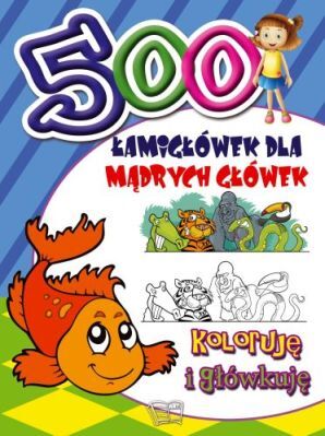 Koloruję I Główkuję 500 łamigłówek Dla Mądrych Główek