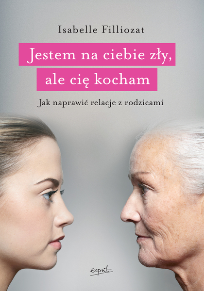 Jestem Na Ciebie Zły Ale Cię Kocham Jak Naprawić Relacje Z Rodzicami