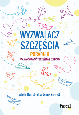 Wyzwalacz Szczęścia Jak Wychować Szczęśliwe Dziecko