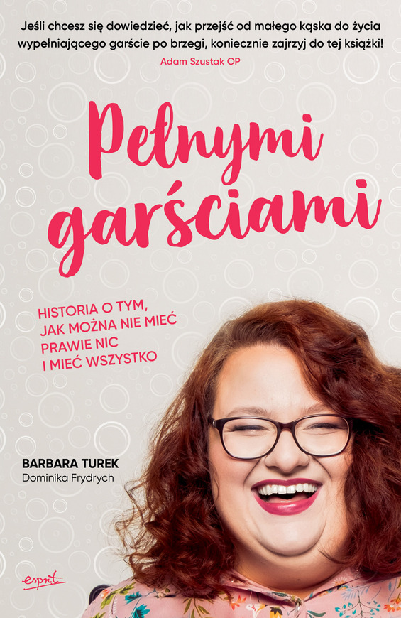 Pełnymi Garściami Historia O Tym Jak Można Nie Mieć Prawie Nic I Mieć Wszystko