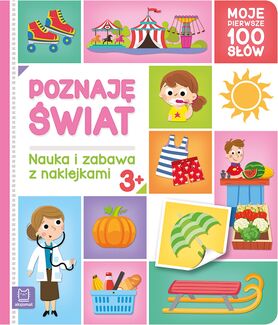 Poznaję świat. Moje Pierwsze 100 Słów. Nauka I Zabawa Z Naklejkami