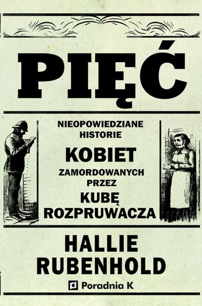 Pięć. Nieopowiedziane Historie Kobiet Zamordowanych Przez Kubę Rozpruwacza