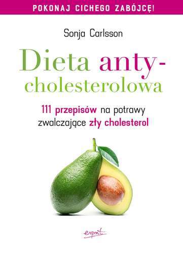 Dieta Antycholesterolowa 111 Przepisów Na Potrawy Zwalczające Zły Cholesterol