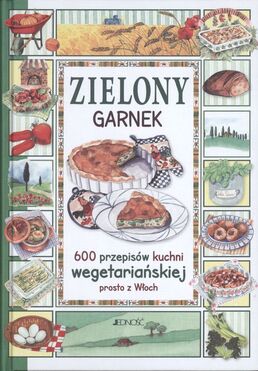 Zielony Garnek 600 Przepisów Kuchni Wegetariańskiej Prosto Z Włoch 