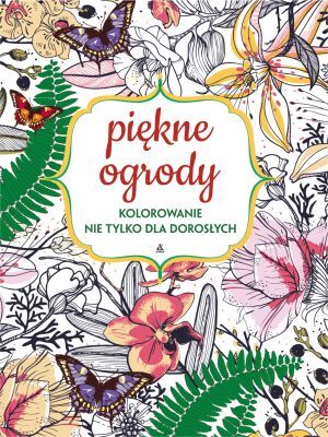 Piękne Ogrody. Kolorowanie Nie Tylko Dla Dorosłych Wyd. Kieszonkowe