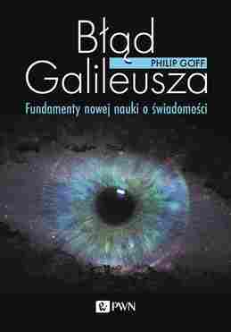 Błąd Galileusza. Fundamenty Nowej Nauki O świadomości