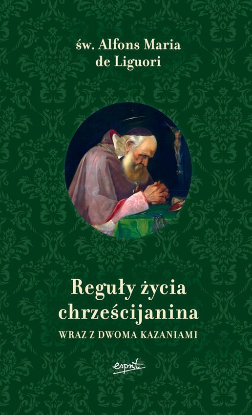 Reguły życia Chrześcijanina. Wraz Z Dwoma Kazaniami