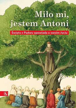 Miło Mi, Jestem Antoni. święty Z Padwy Opowiada O Swoim życiu