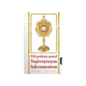 Pół godziny przed Najświętszym Sakramentem