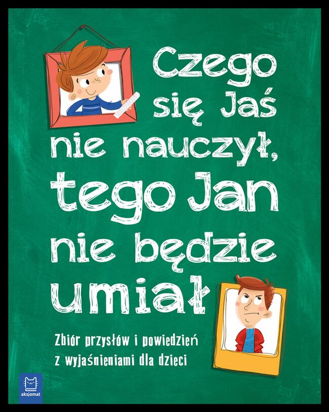 Czego Jaś Się Nie Nauczy Tego Jan Nie Będzie Umiał Zbiór Przysłów I Powiedzeń Z Wyjaśnieniami Dla Dzieci