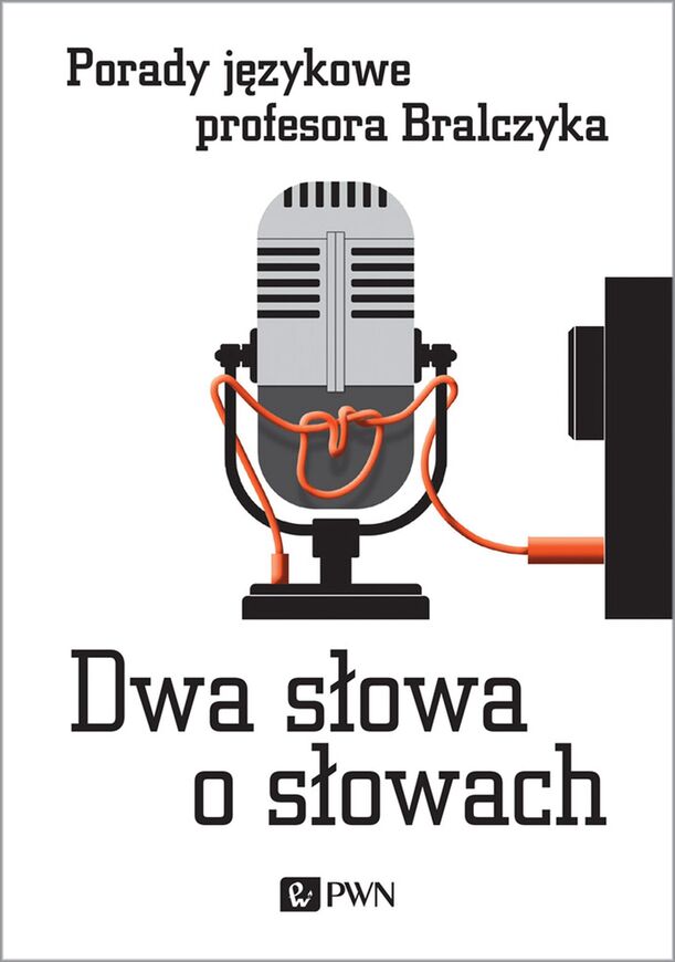 Dwa Słowa O Słowach. Porady Językowe Profesora Bralczyka